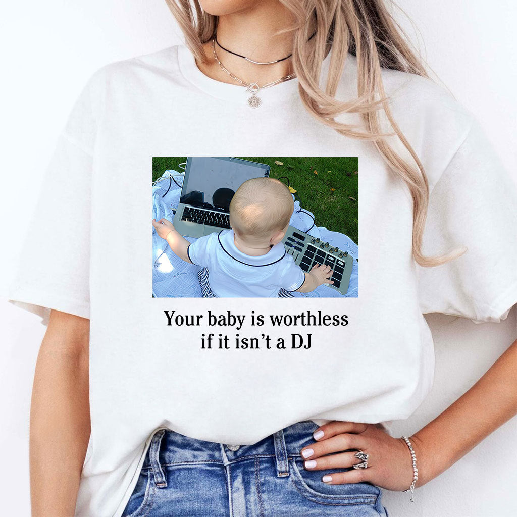 Your Baby Is Worthless If It Isn’t A DJ Shirt