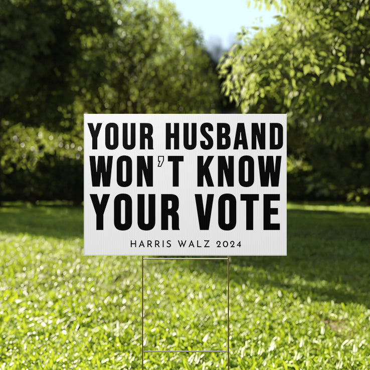 Your Husband Won’t Know Your Vote Harris Walz 2024 Yard Sign