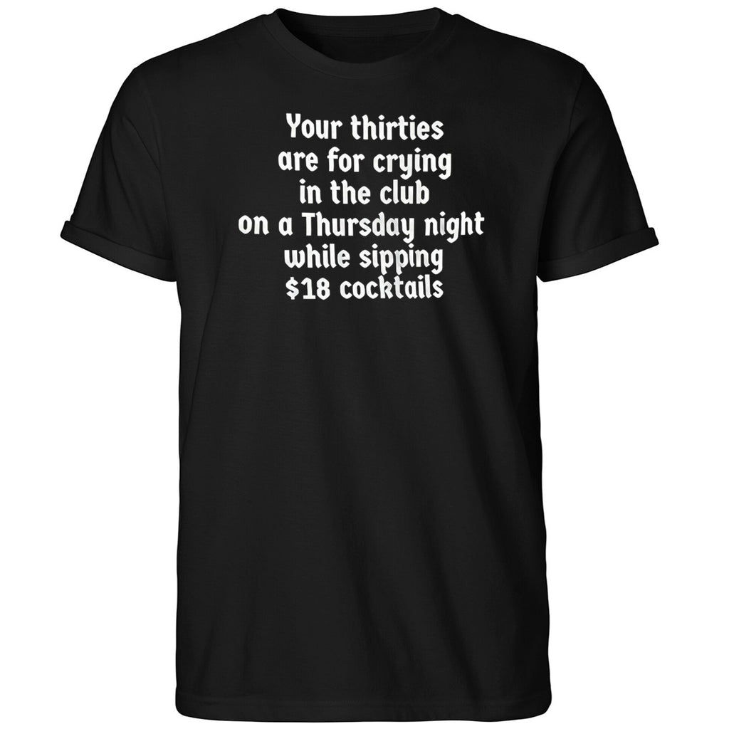 Your Thirties Are For Crying In The Club On A Thursday Night Shirt