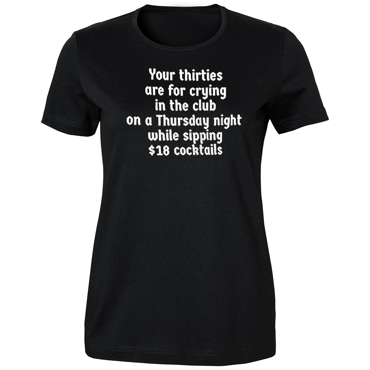 Your Thirties Are For Crying In The Club On A Thursday Night Shirt