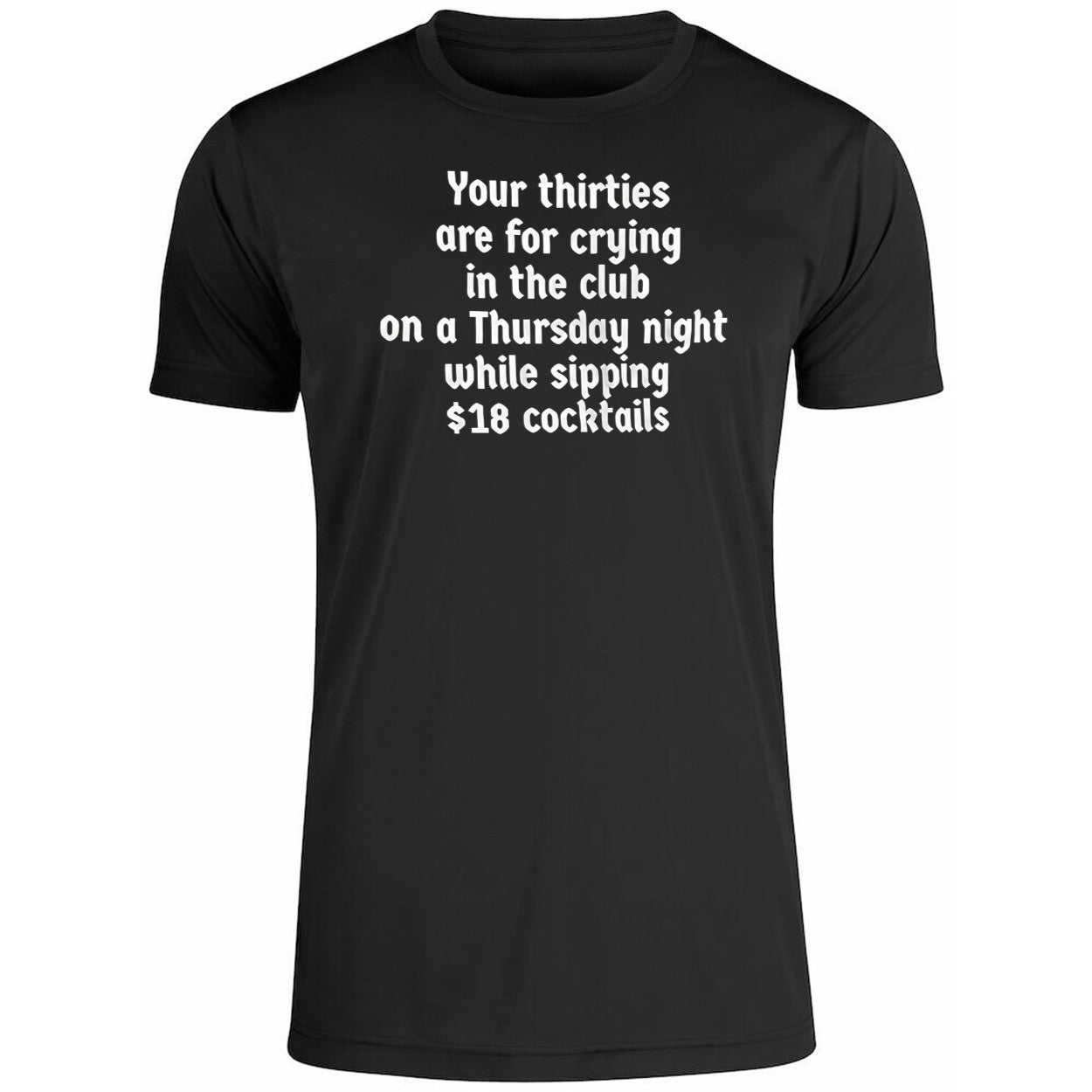 Your Thirties Are For Crying In The Club On A Thursday Night Shirt