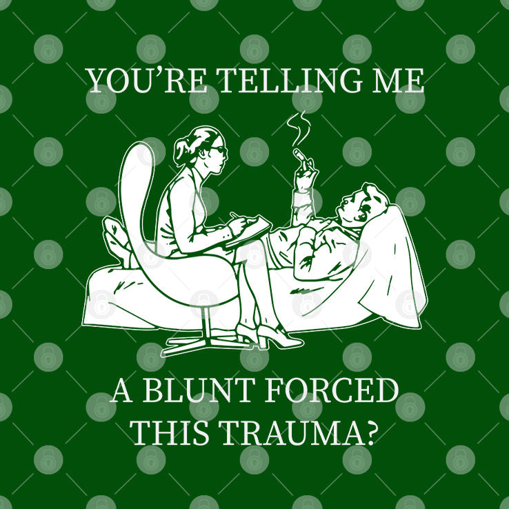 You’re Telling Me A Blunt Forced This Trauma T Shirt