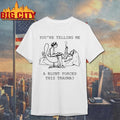 You’re Telling Me A Blunt Forced This Trauma Shirt