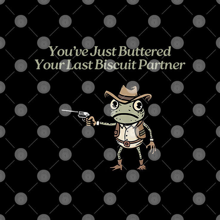 You’ve Just Buttered Your Last Biscuit Partner T Shirt