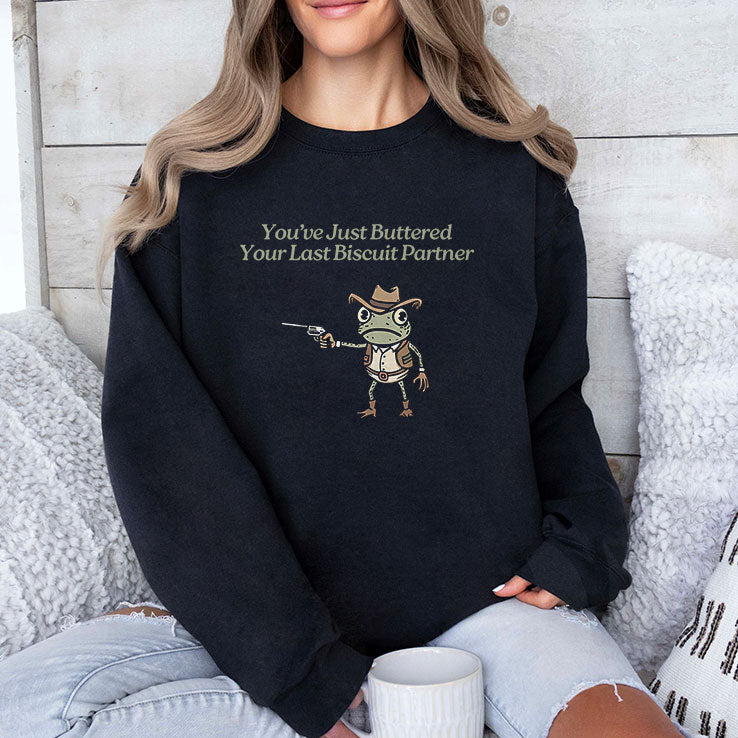 You’ve Just Buttered Your Last Biscuit Partner T Shirt