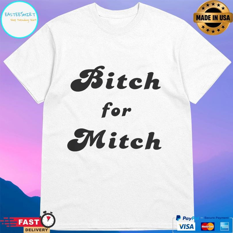 Bitch For Mitch Shirt