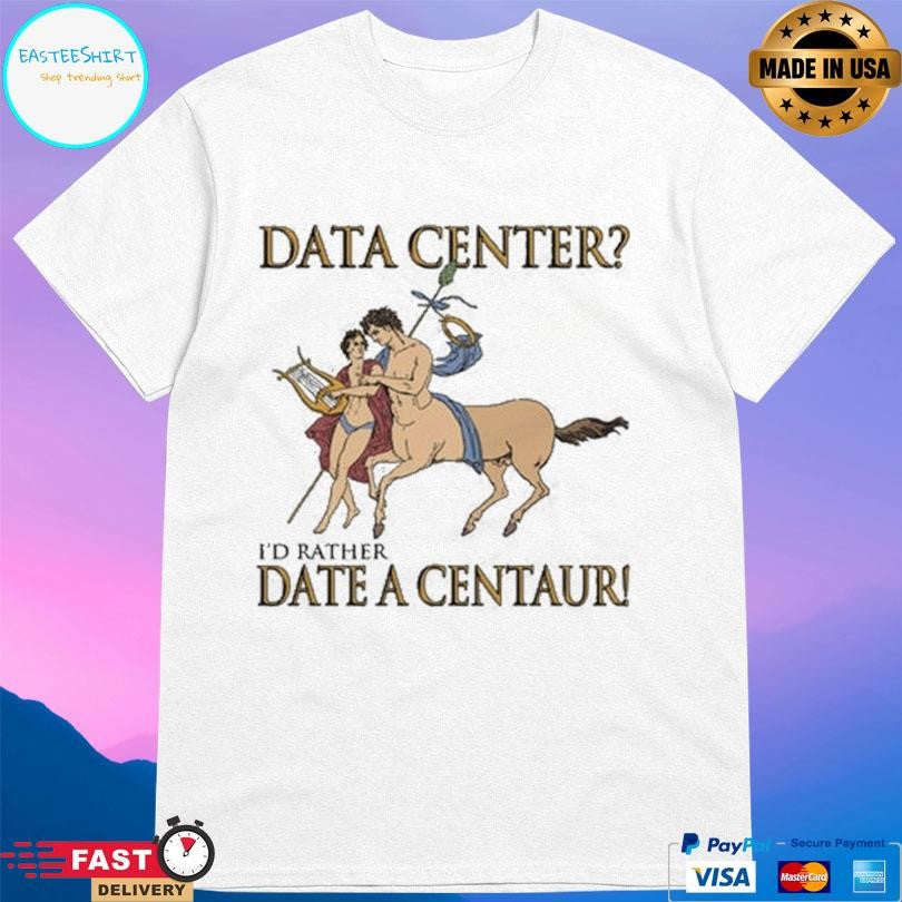 Data Center I’d Rather Date A Centaur Shirt