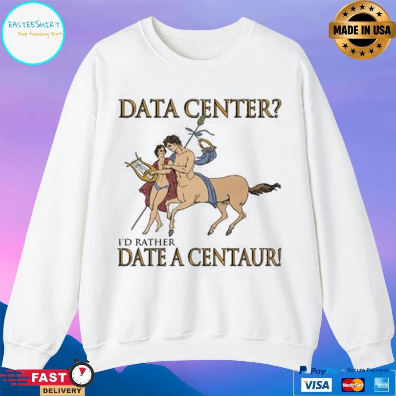 Data Center I’d Rather Date A Centaur Shirt