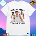 Data Center Yeah I Wish Shirt