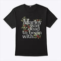 Marley Was Dead To Begin With T Shirt