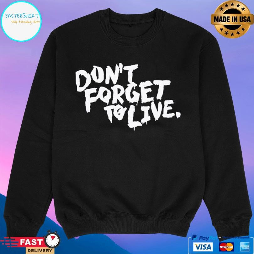 Don’t Forget To Live Shirt