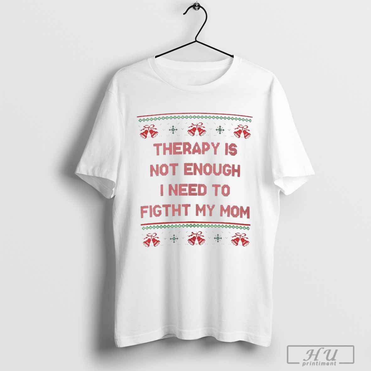 Therapy Is Not Enough I Need To Fight My Mom Ugly Christmas T-shirt