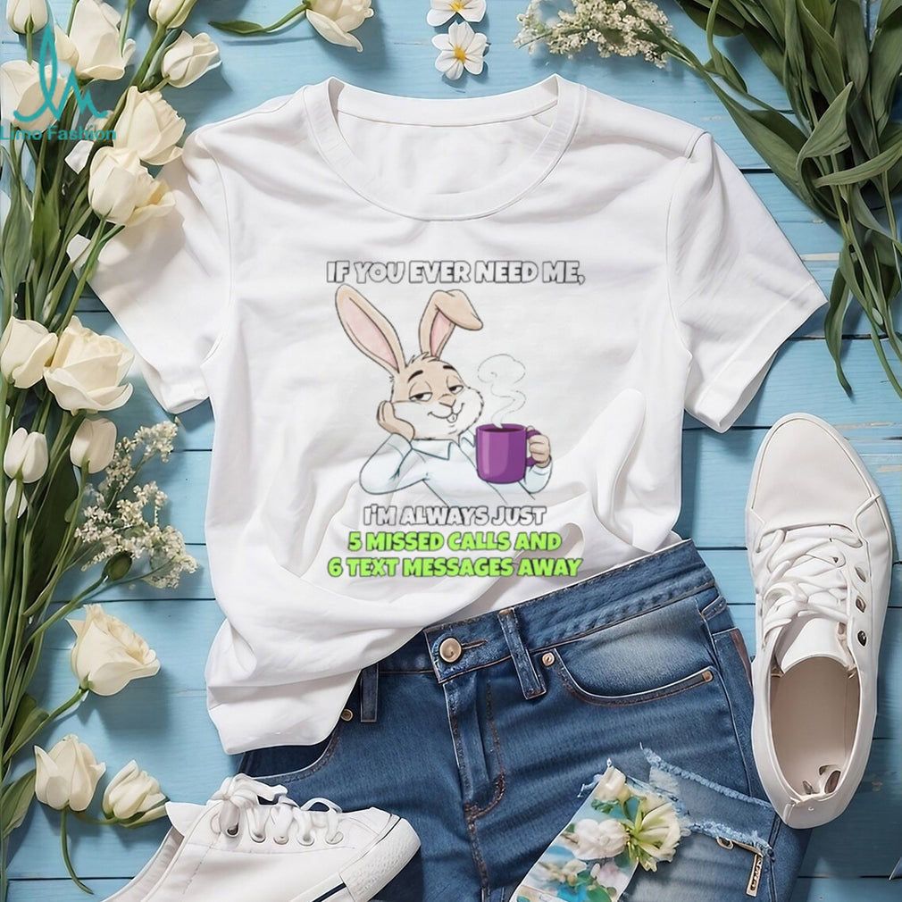 Sarcastic Bunny Coffee Lover “5 Missed Calls & 6 Text Messages Away” Shirt