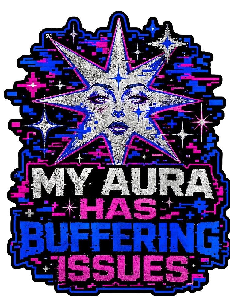 My Aura Has Buffering Issues Glitch Glam Star by Peak Pop Studio.