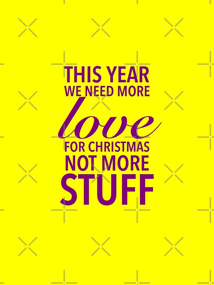 This year we need more love for Christmas, not more stuff - Motivational Slogan Words by Delandor