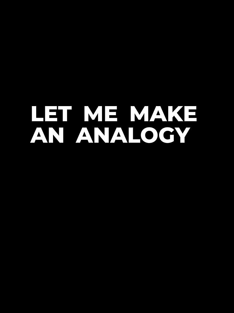 Let me make an analogy by arkantus