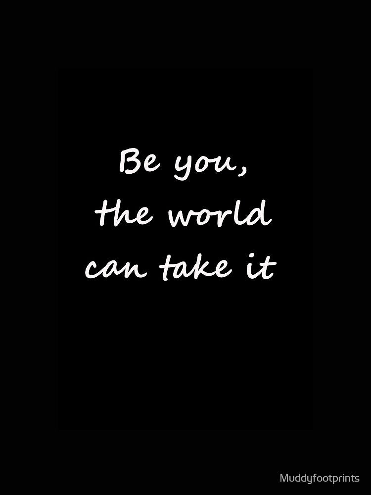 be you, the world can take it by Muddyfootprints