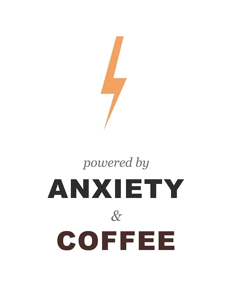 Powered By Anxiety And Coffee by PressPrintCo