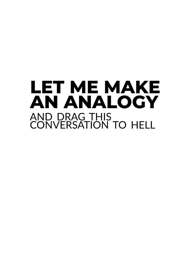 Let me make an analogy and drag this conversation to hell by arkantus