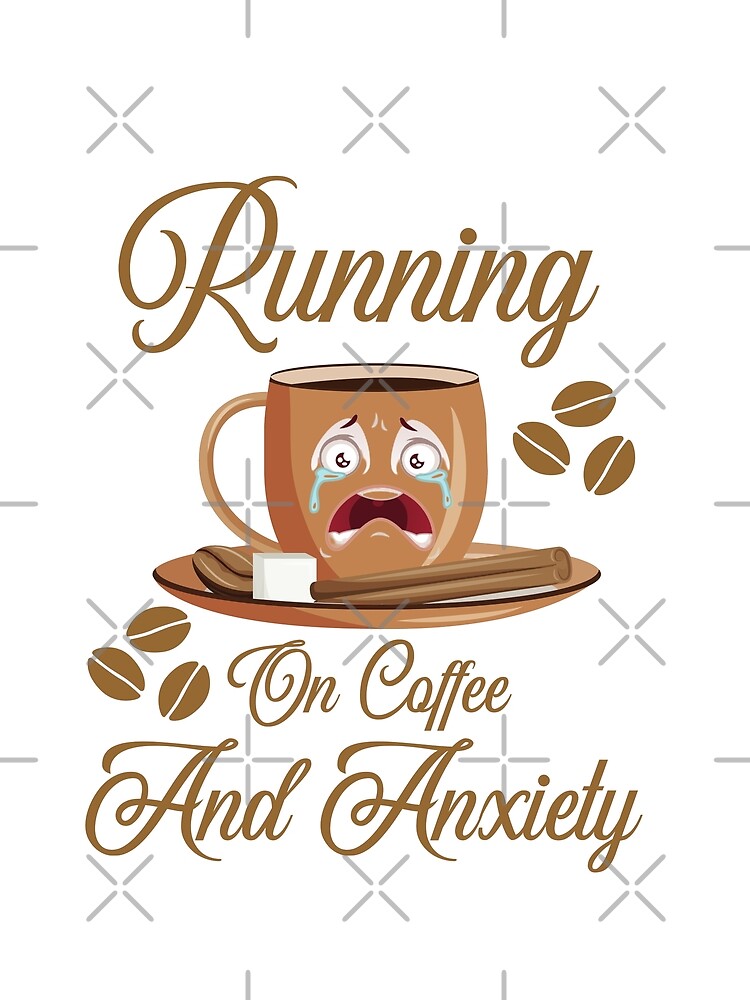 Running On Coffee And Anxiety,  Funny Coffee Cup Freaking Out by GarnersDesigns