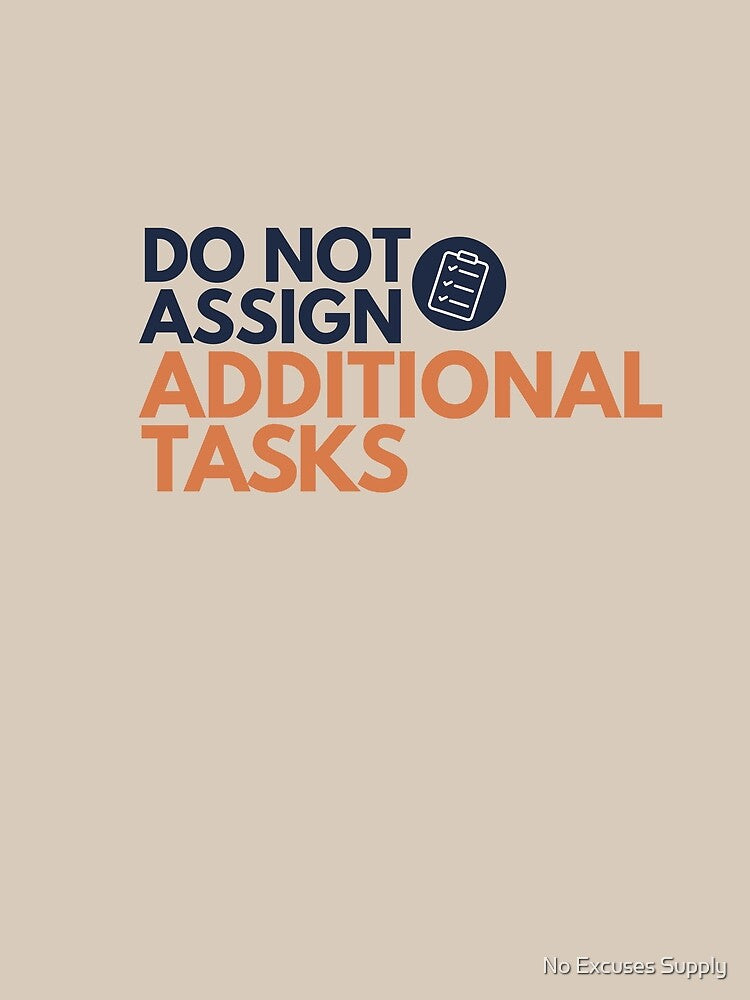 Do Not Assign Additional Tasks – Funny Office Burnout by No Excuses Supply