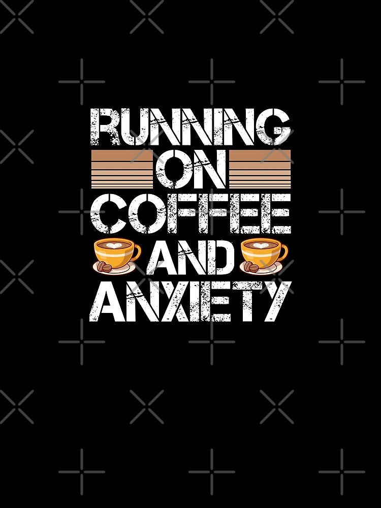 Running On Coffee And Anxiety by AY-Store24