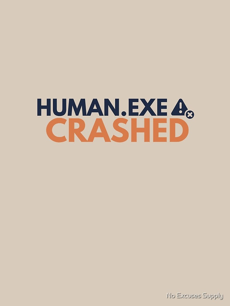 Human.exe Crashed – Funny System Error Geek by No Excuses Supply