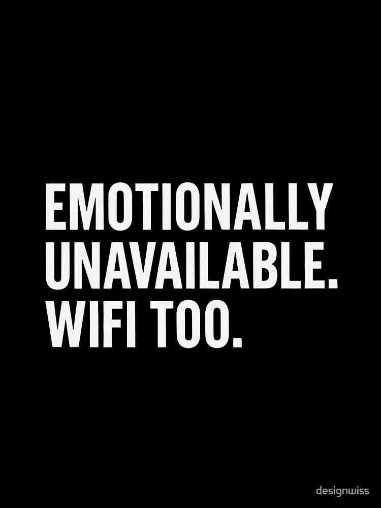 Emotionally unavailable. wifi too by designwiss