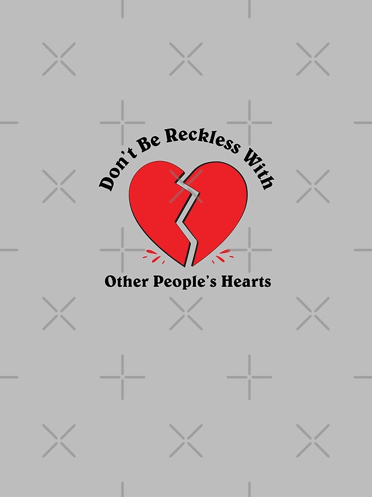 Don't Be Reckless With Other People's Hearts by BFI