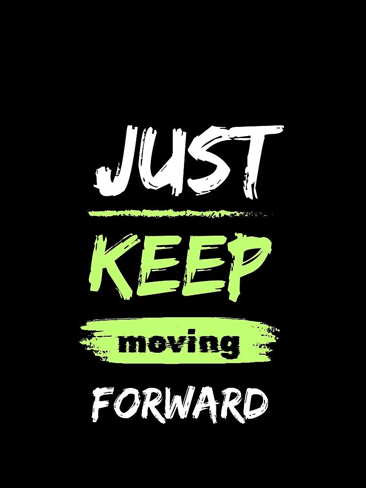 Just keep moving forward by KiwiTrendPrints