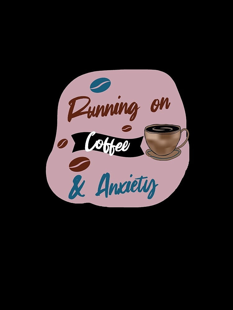 Running on Coffee and Anxiety by Sam Artist