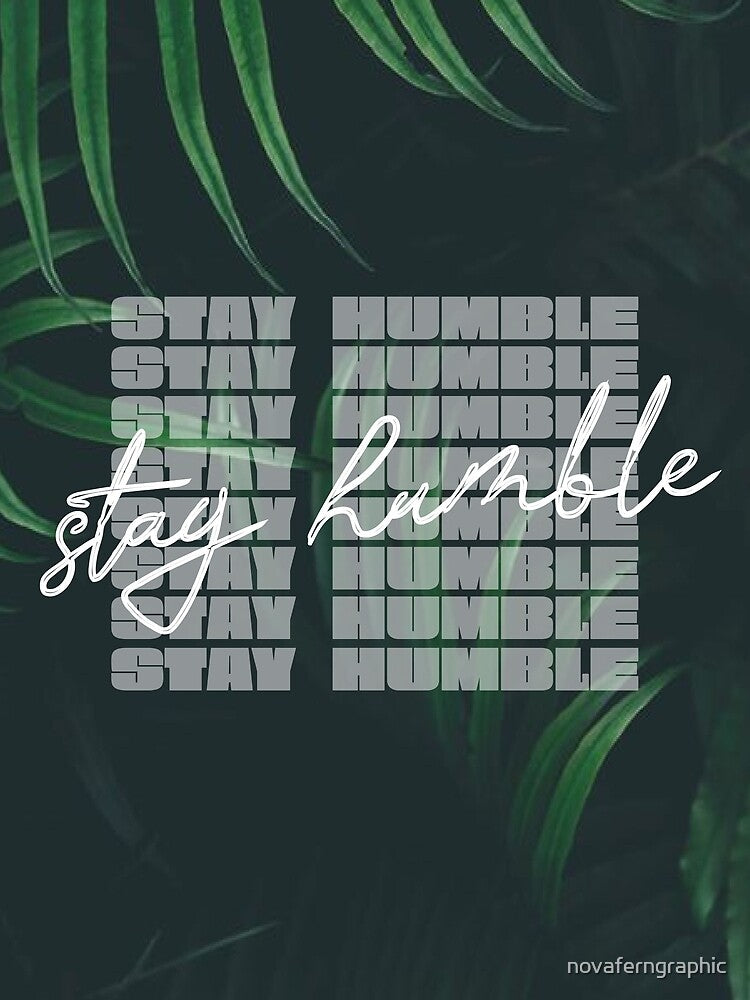 Stay Humble, ground yourself and remember who you are by novaferngraphic