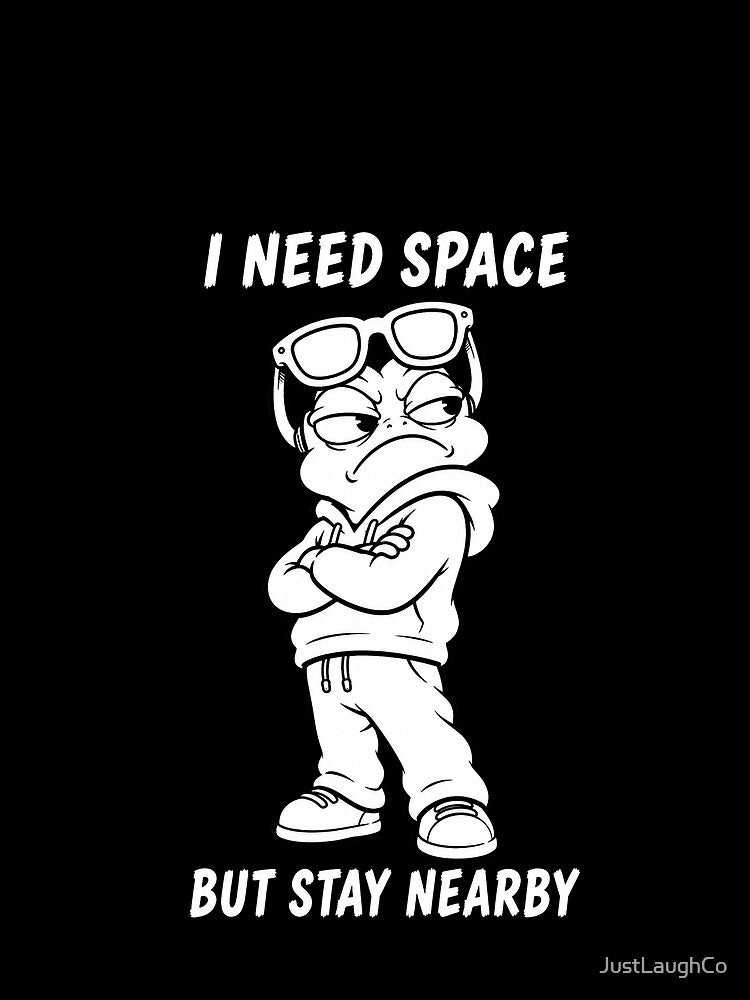 I Need Space But Stay Nearby by JustLaughCo