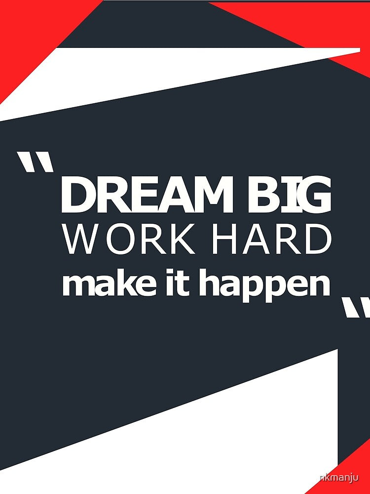 DREAM BIG WORK HARD MAKE IT HAPPEN by nkmanju