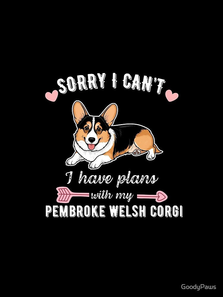 Sorry I Can't, I Have Plans With My Pembroke Welsh Corgi – Cute Royal Pup Design by GoodyPaws