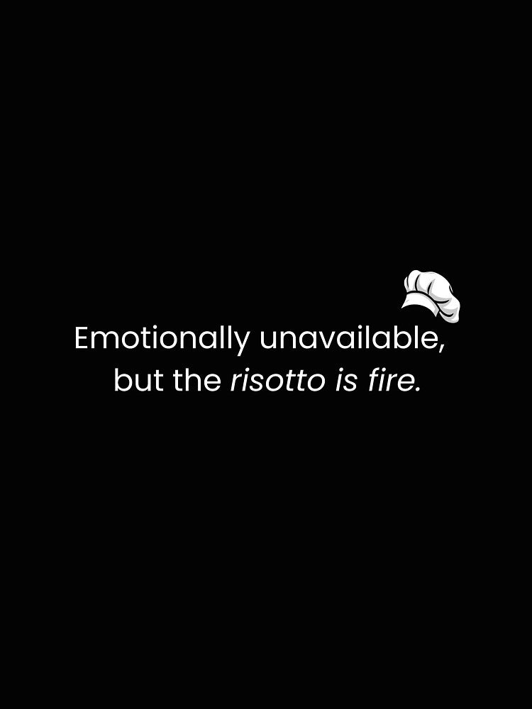Emotionally Unavailable, But The Risotto Is Fire by NotUnicornTees