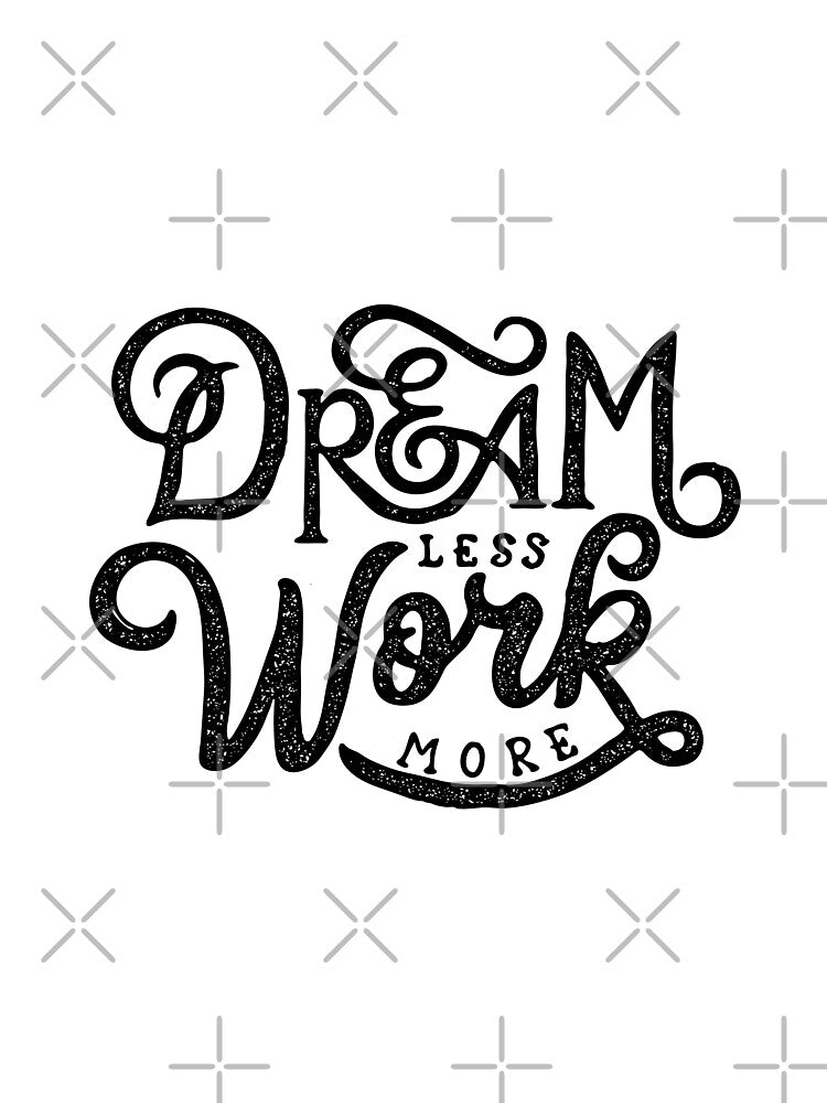 Dream less work more by BOUTFONAST