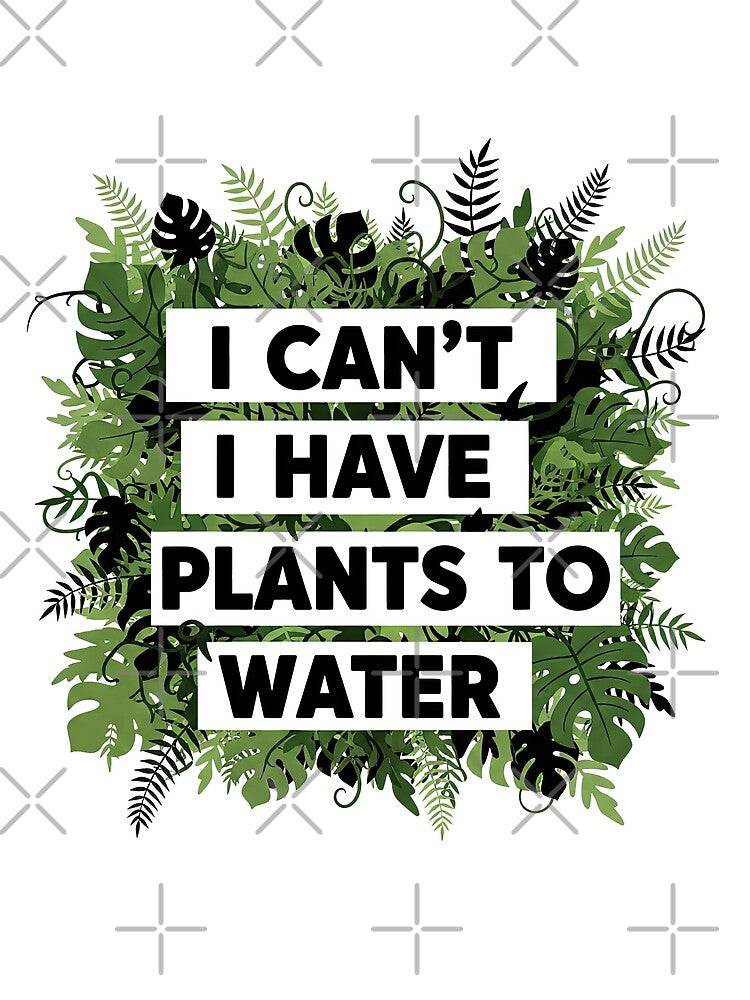 I Can't I Have Plants To Water Tropical Jungle by GrafTeesLab