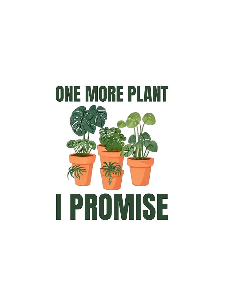 One More Plant I Promise by DreamDesignWear