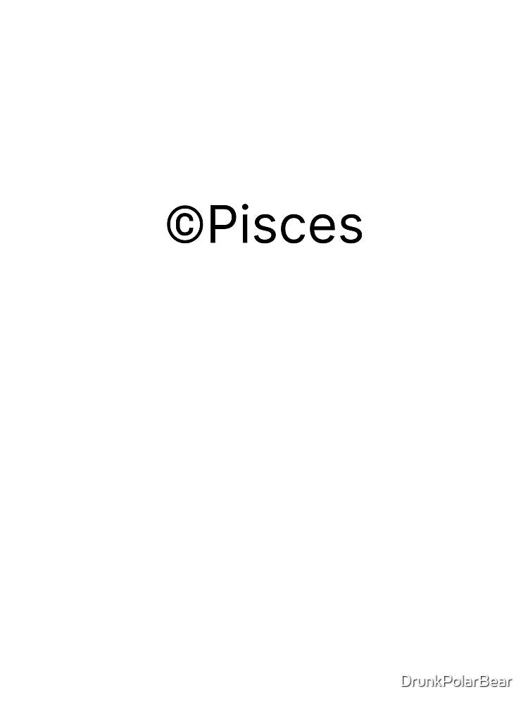 Pisces Copyright by DrunkPolarBear