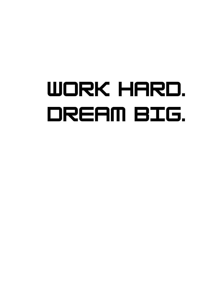 WORK HARD. DREAM BIG. by Asherseven