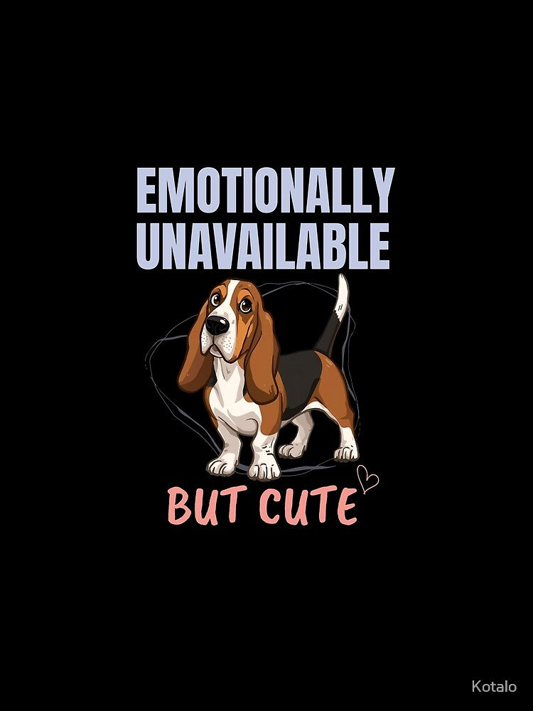 Emotionally Unavailable But Cute Funny Basset Hound Design by Kotalo
