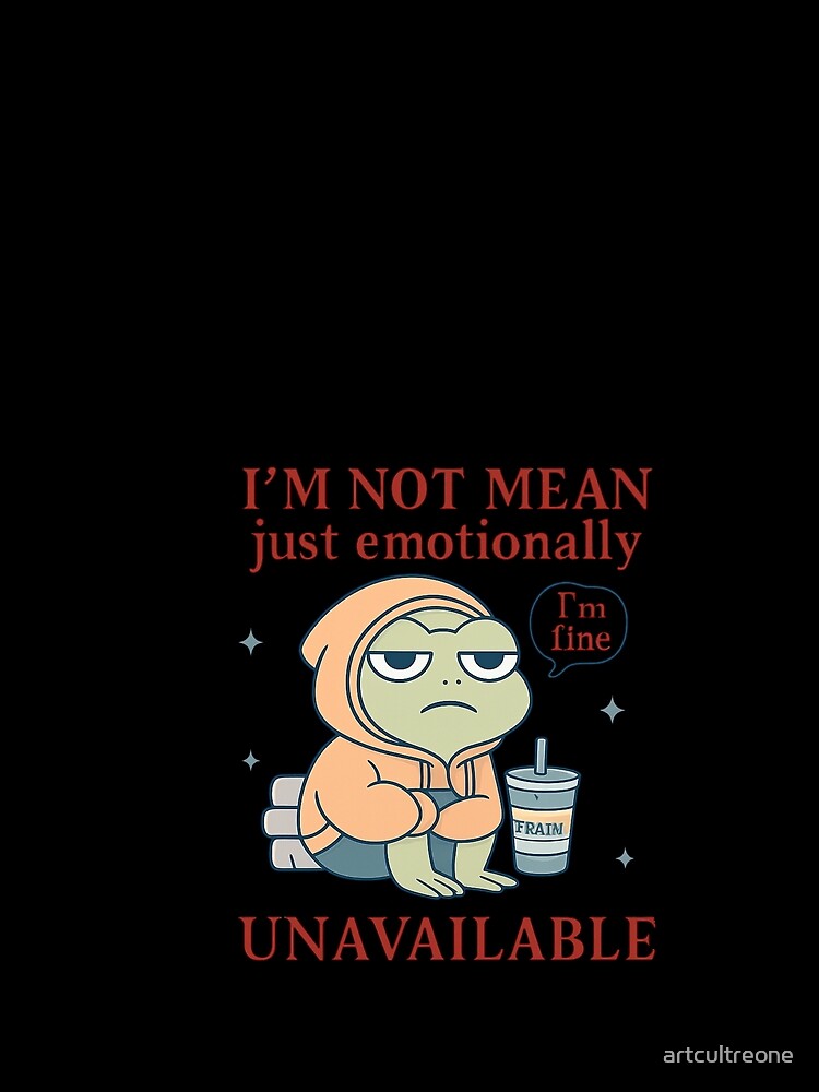 I'm Not Mean Just Emotionally Unavailable by artcultreone