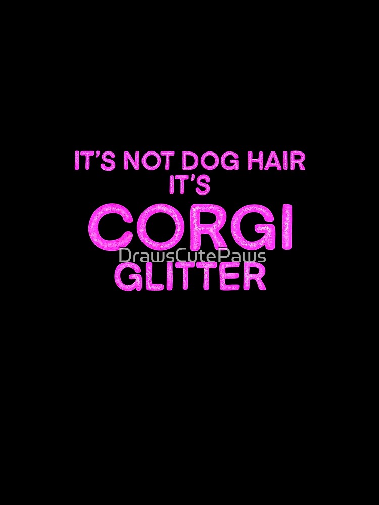 It's not dog hair it's corgi glitter by DrawsCutePaws