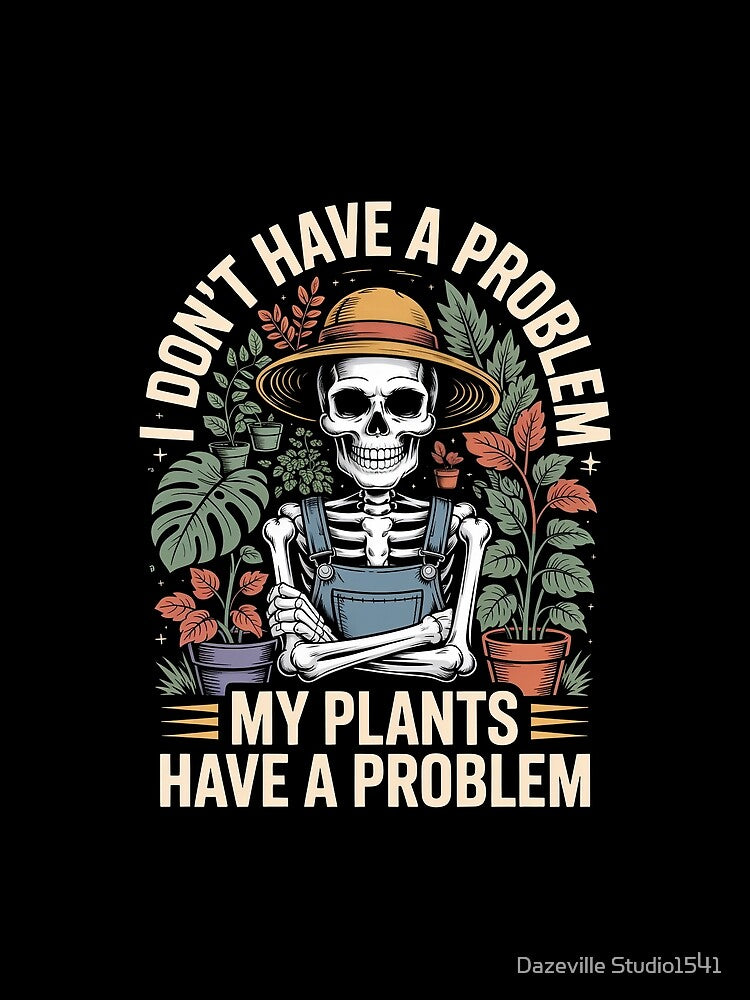 My Plants Have A Problem Skeleton Gardener by Dazeville Studio1541