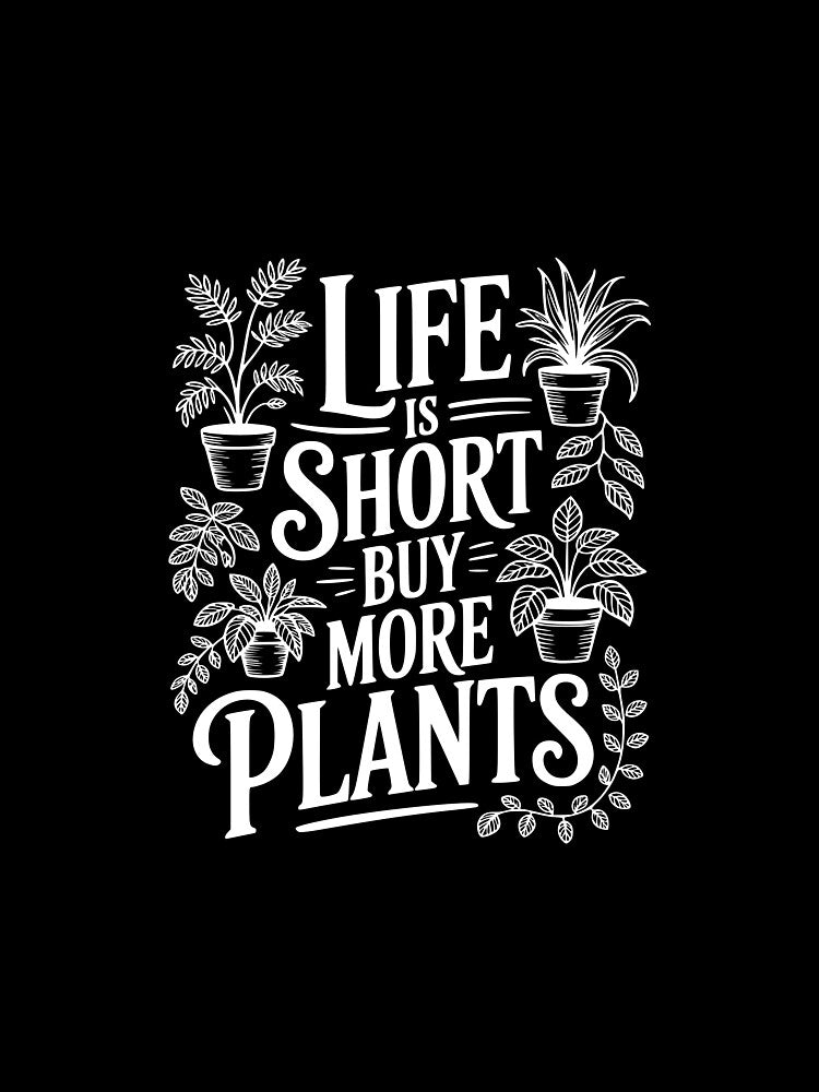 Life Is Short Buy More Plants by Frank Ring
