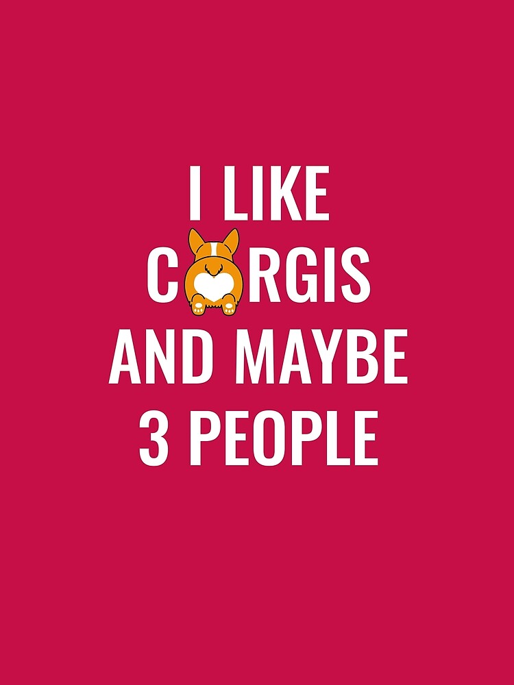 I Like Corgis And Maybe 3 People by manishfzr1995
