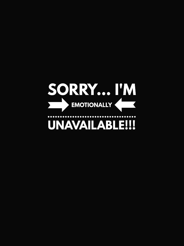 Sorry...Im Emotionally Unavailable!!! by JustSayinShop