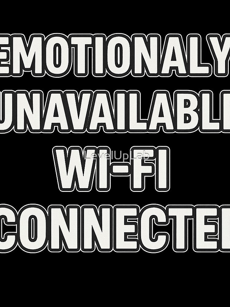 Emotionally Unavailable, Wi-Fi Connected Design by LevelUpLab