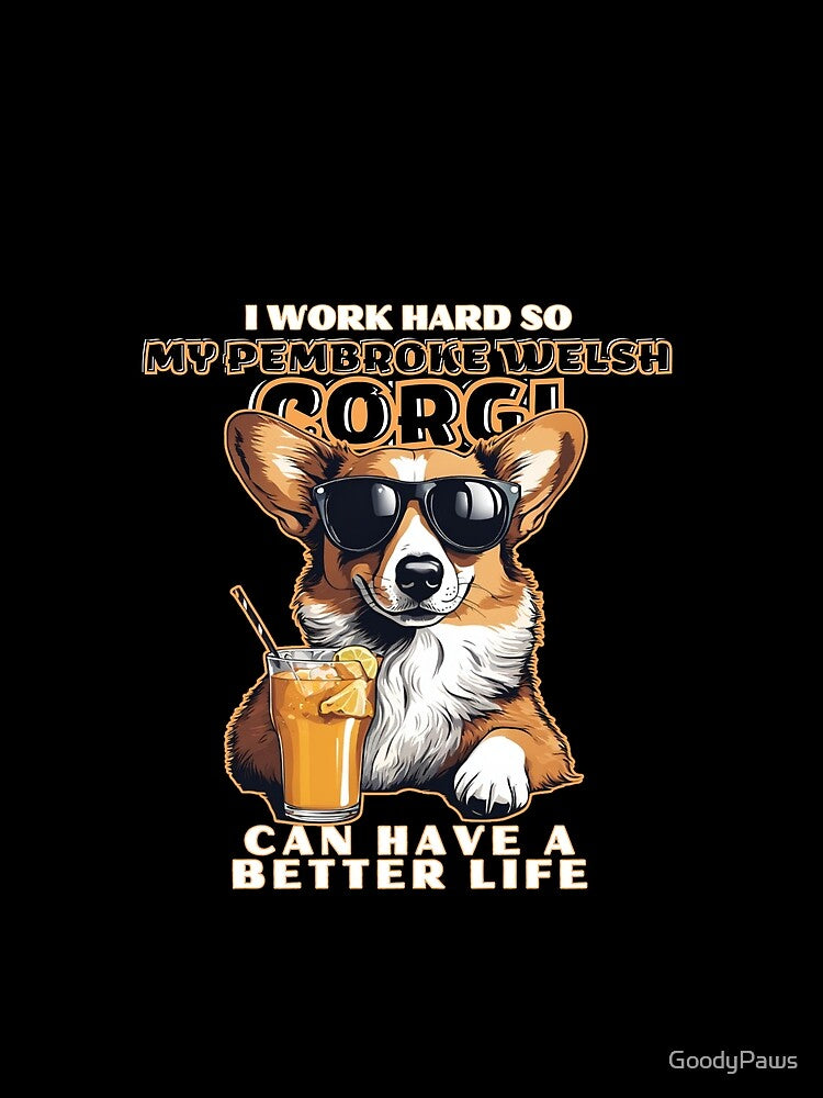 Pembroke welsh corgi Lovers "I work hard so my amazing Pembroke welsh corgi dog  dog can have a better life" by GoodyPaws